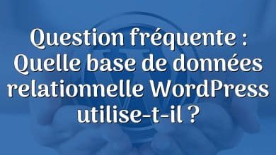 Question fréquente : Quelle base de données relationnelle WordPress utilise-t-il ?